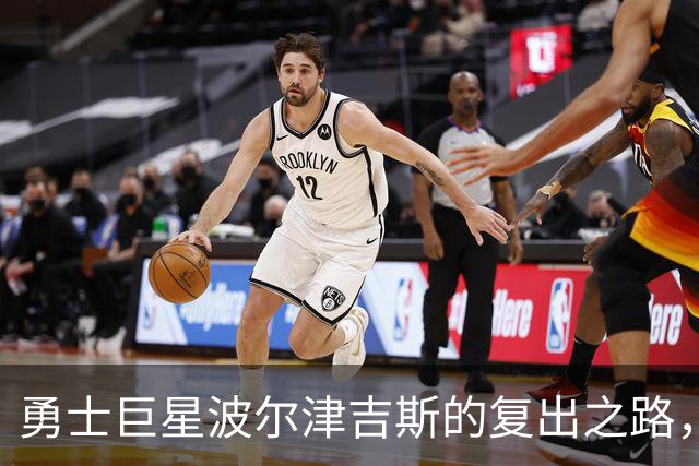 勇士巨星波尔津吉斯的复出之路，别急，慢慢来！